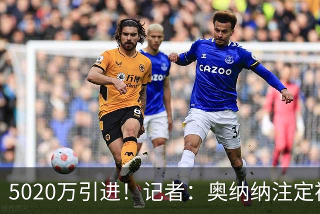 5020万引进！记者：奥纳纳注定被认为是曼联队史最失败的门将引援